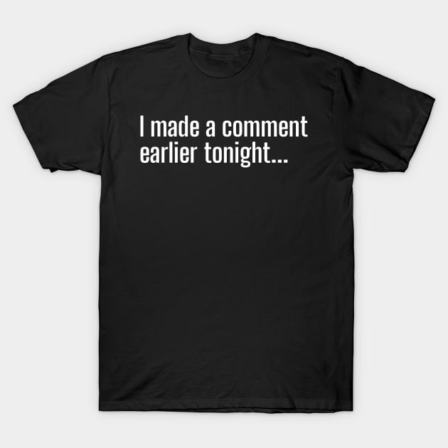 I made a comment earlier tonight (wht) T-Shirt by Nate's World of Tees